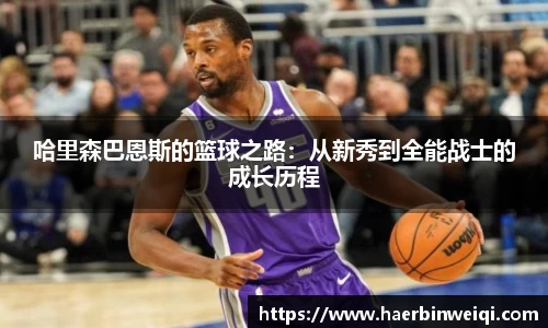 哈里森巴恩斯的篮球之路：从新秀到全能战士的成长历程