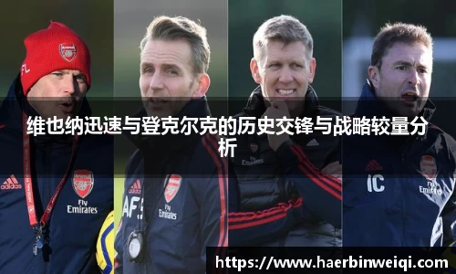 维也纳迅速与登克尔克的历史交锋与战略较量分析